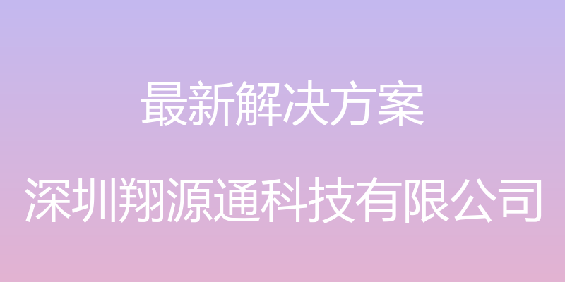 最新解决方案 - 深圳翔源通科技有限公司